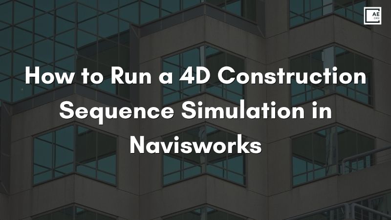 How to Run a 4D Construction Sequence Simulation in Navisworks