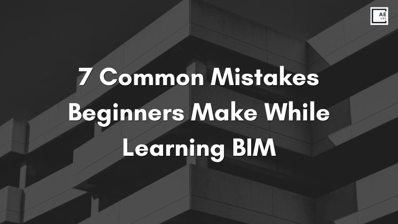 7 Common Mistakes Beginners Make While Learning BIM