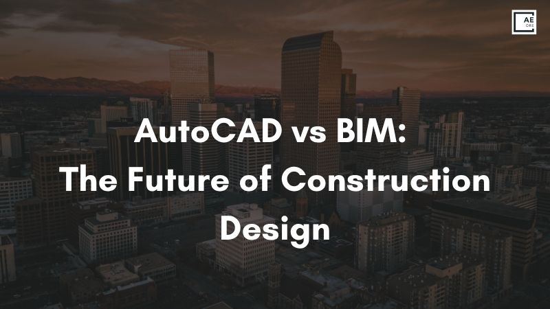 AutoCAD vs BIM: The Future of Construction Design