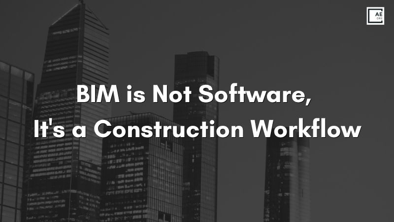BIM is Not Software, It's a Construction Workflow