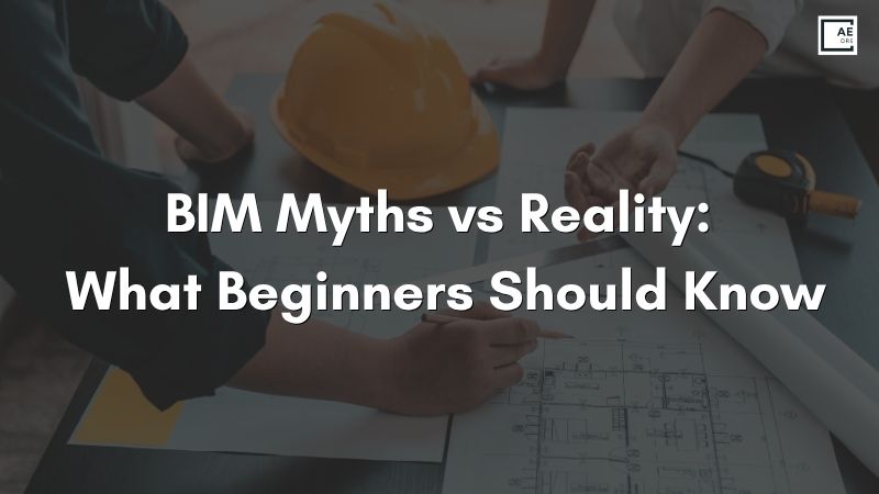 BIM Myths vs Reality: What Beginners Should Know