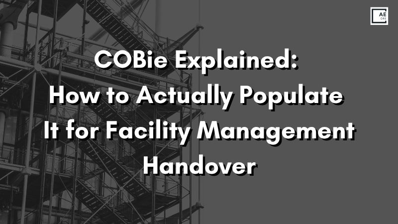 COBie Explained: How to Actually Populate It for Facility Management Handover