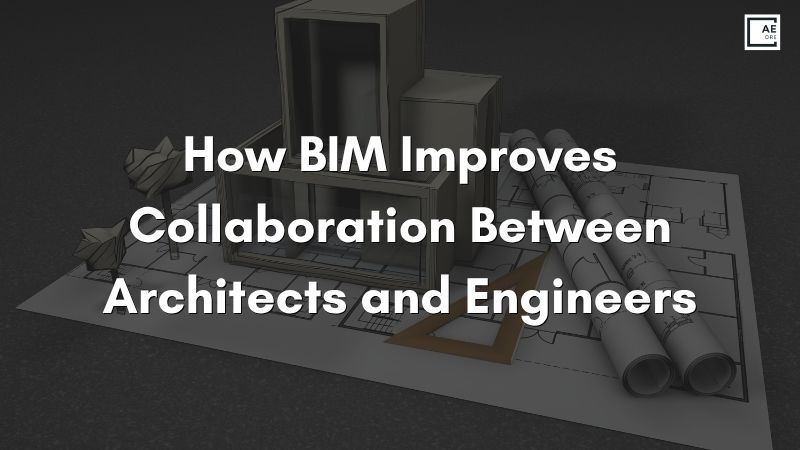 How BIM Improves Collaboration Between Architects and Engineers