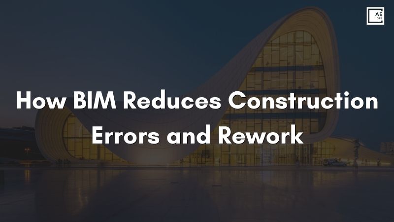 How BIM Reduces Construction Errors and Rework