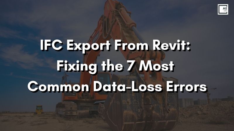 IFC Export From Revit: Fixing the 7 Most Common Data-Loss Errors