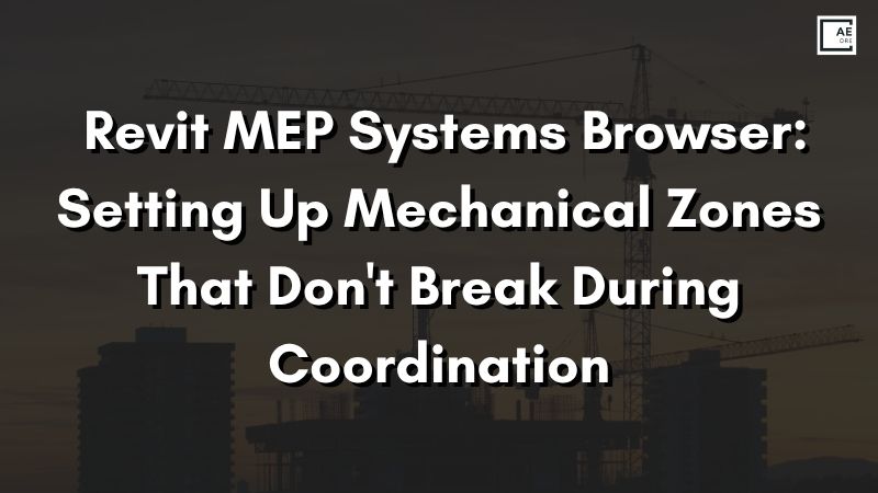 Revit MEP Systems Browser: Setting Up Mechanical Zones That Don't Break During Coordination