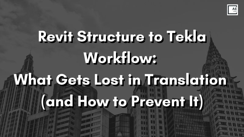 Revit Structure to Tekla Workflow: What Gets Lost in Translation (and How to Prevent It)