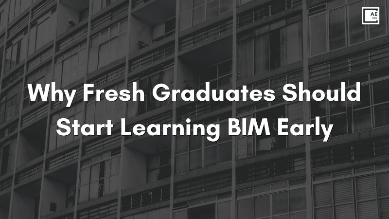 Why Fresh Graduates Should Start Learning BIM Early
